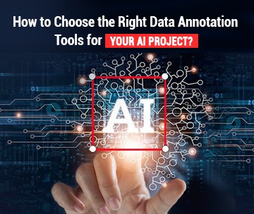 How to Choose Accurate Data Annotation Tools for Your AI Project?